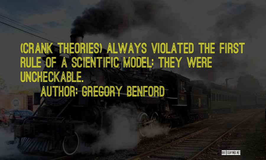 Gregory Benford Quotes: (crank Theories) Always Violated The First Rule Of A Scientific Model: They Were Uncheckable.