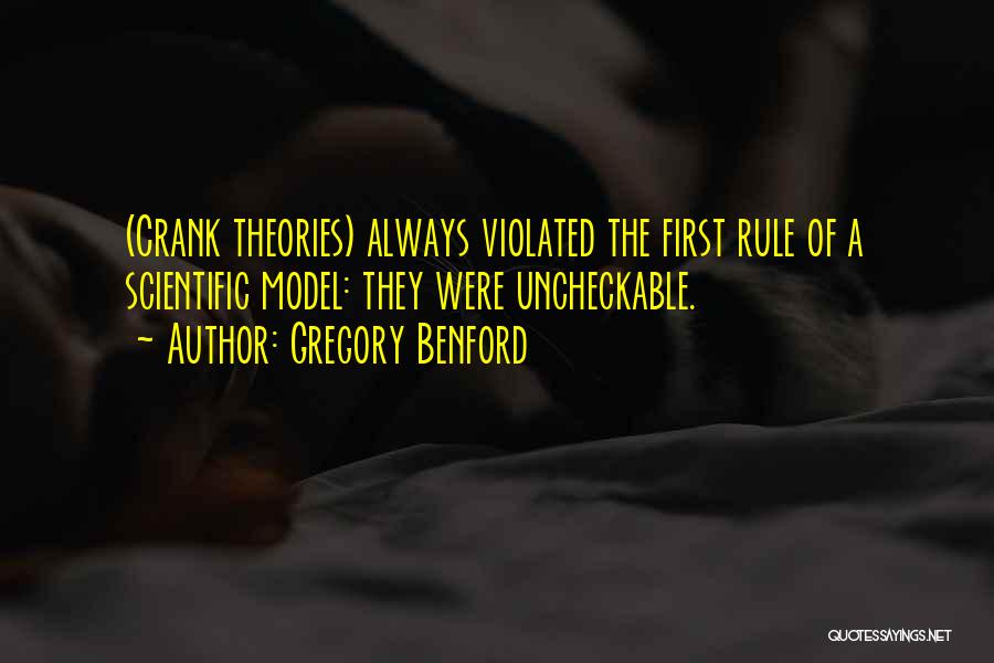 Gregory Benford Quotes: (crank Theories) Always Violated The First Rule Of A Scientific Model: They Were Uncheckable.