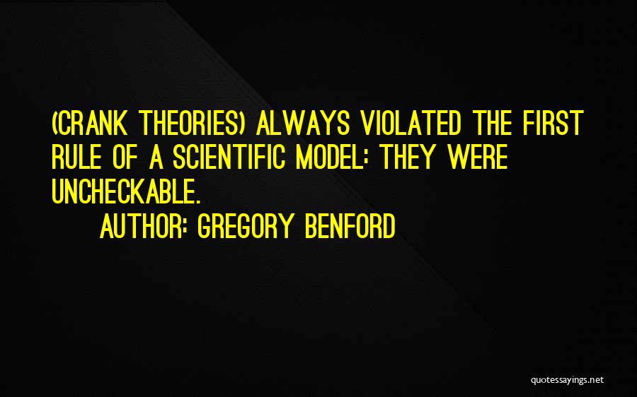 Gregory Benford Quotes: (crank Theories) Always Violated The First Rule Of A Scientific Model: They Were Uncheckable.