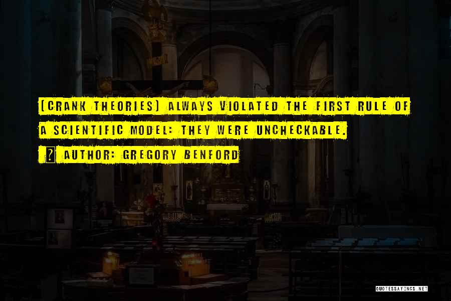 Gregory Benford Quotes: (crank Theories) Always Violated The First Rule Of A Scientific Model: They Were Uncheckable.