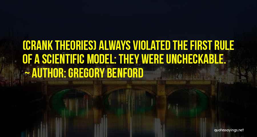 Gregory Benford Quotes: (crank Theories) Always Violated The First Rule Of A Scientific Model: They Were Uncheckable.