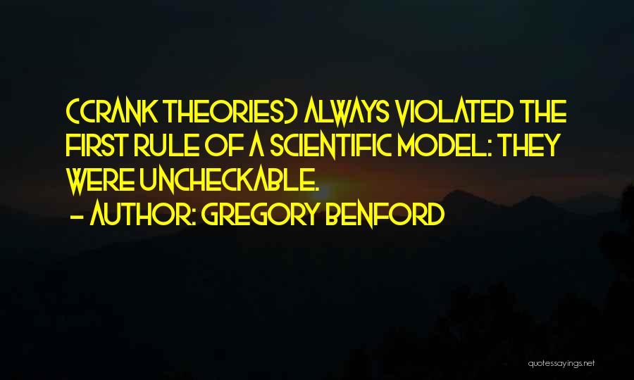 Gregory Benford Quotes: (crank Theories) Always Violated The First Rule Of A Scientific Model: They Were Uncheckable.