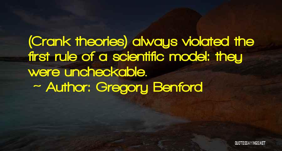 Gregory Benford Quotes: (crank Theories) Always Violated The First Rule Of A Scientific Model: They Were Uncheckable.