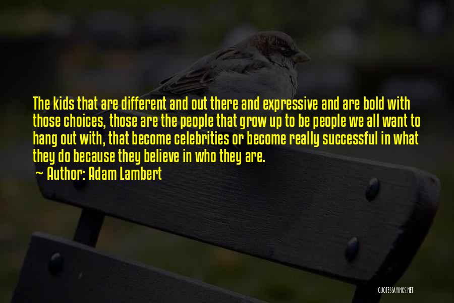 Adam Lambert Quotes: The Kids That Are Different And Out There And Expressive And Are Bold With Those Choices, Those Are The People