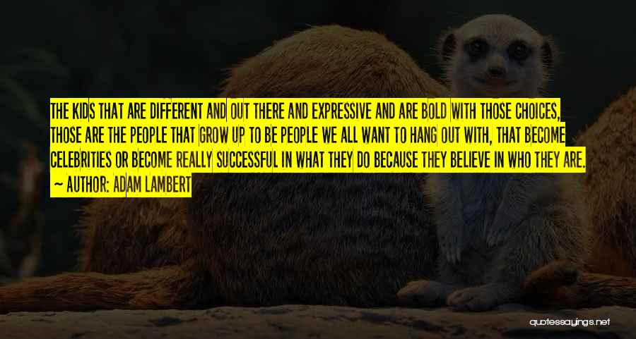 Adam Lambert Quotes: The Kids That Are Different And Out There And Expressive And Are Bold With Those Choices, Those Are The People
