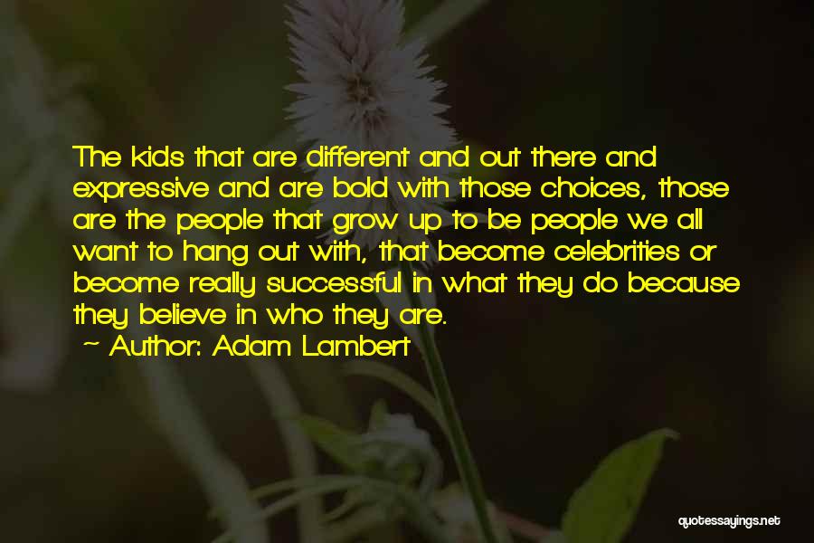 Adam Lambert Quotes: The Kids That Are Different And Out There And Expressive And Are Bold With Those Choices, Those Are The People