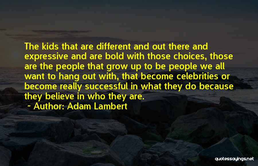 Adam Lambert Quotes: The Kids That Are Different And Out There And Expressive And Are Bold With Those Choices, Those Are The People