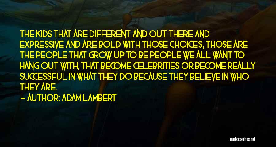 Adam Lambert Quotes: The Kids That Are Different And Out There And Expressive And Are Bold With Those Choices, Those Are The People