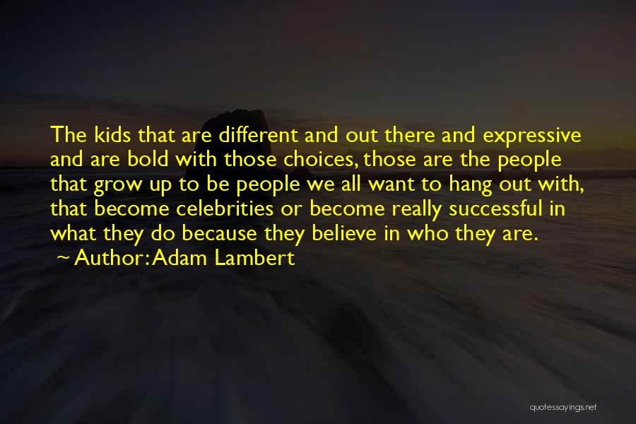Adam Lambert Quotes: The Kids That Are Different And Out There And Expressive And Are Bold With Those Choices, Those Are The People