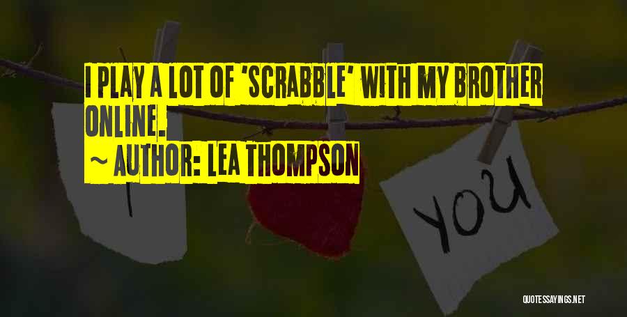 Lea Thompson Quotes: I Play A Lot Of 'scrabble' With My Brother Online.