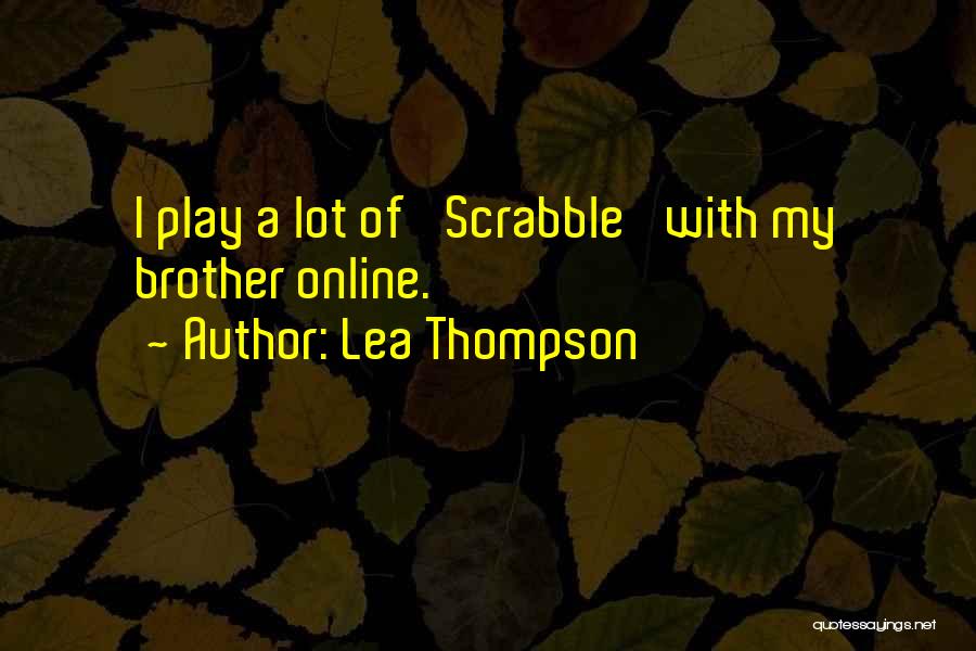 Lea Thompson Quotes: I Play A Lot Of 'scrabble' With My Brother Online.