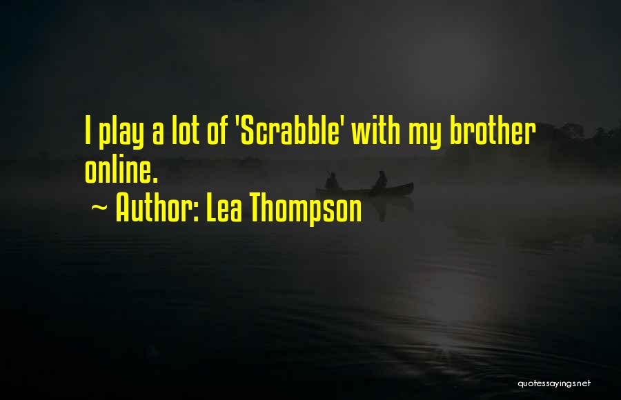 Lea Thompson Quotes: I Play A Lot Of 'scrabble' With My Brother Online.