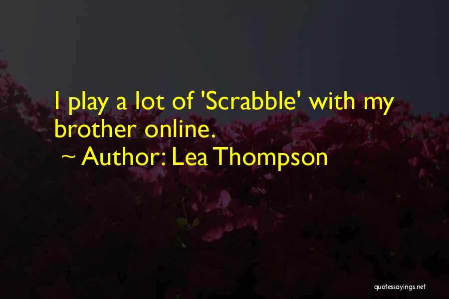 Lea Thompson Quotes: I Play A Lot Of 'scrabble' With My Brother Online.