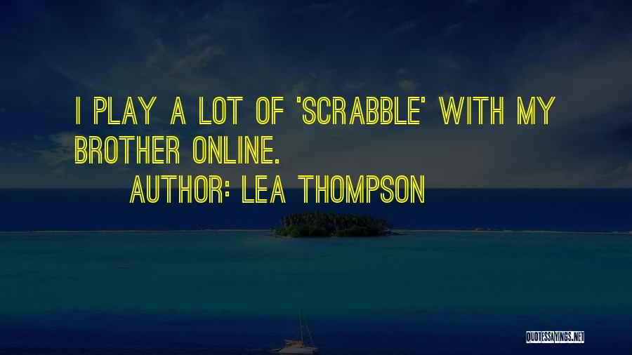 Lea Thompson Quotes: I Play A Lot Of 'scrabble' With My Brother Online.