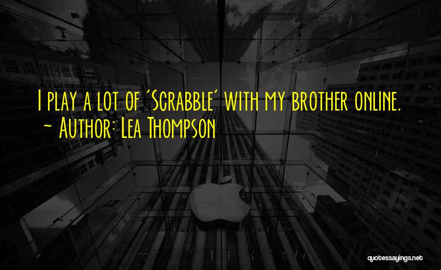 Lea Thompson Quotes: I Play A Lot Of 'scrabble' With My Brother Online.