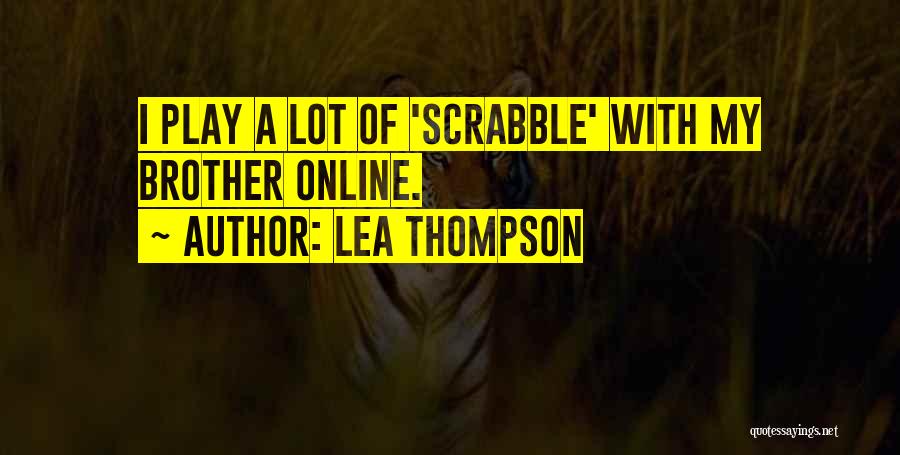 Lea Thompson Quotes: I Play A Lot Of 'scrabble' With My Brother Online.