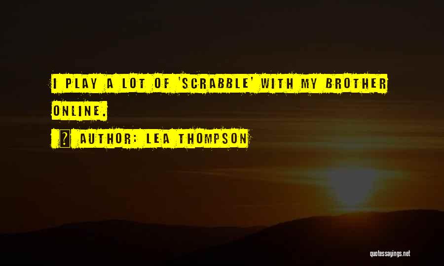 Lea Thompson Quotes: I Play A Lot Of 'scrabble' With My Brother Online.