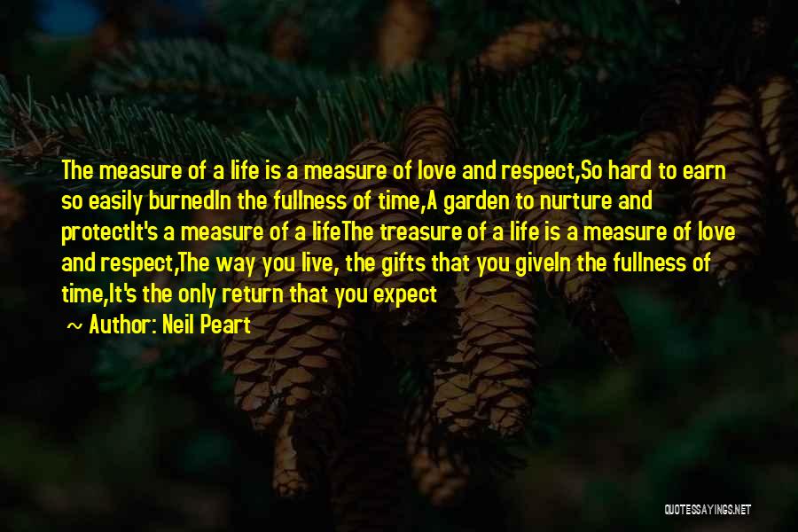 Neil Peart Quotes: The Measure Of A Life Is A Measure Of Love And Respect,so Hard To Earn So Easily Burnedin The Fullness