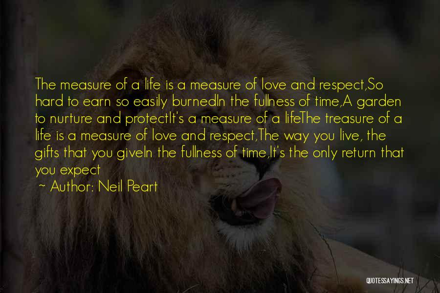 Neil Peart Quotes: The Measure Of A Life Is A Measure Of Love And Respect,so Hard To Earn So Easily Burnedin The Fullness