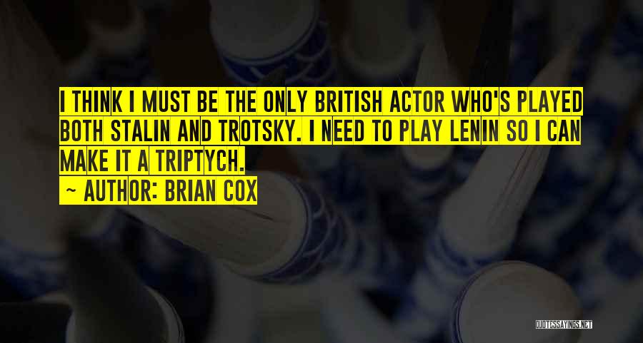 Brian Cox Quotes: I Think I Must Be The Only British Actor Who's Played Both Stalin And Trotsky. I Need To Play Lenin