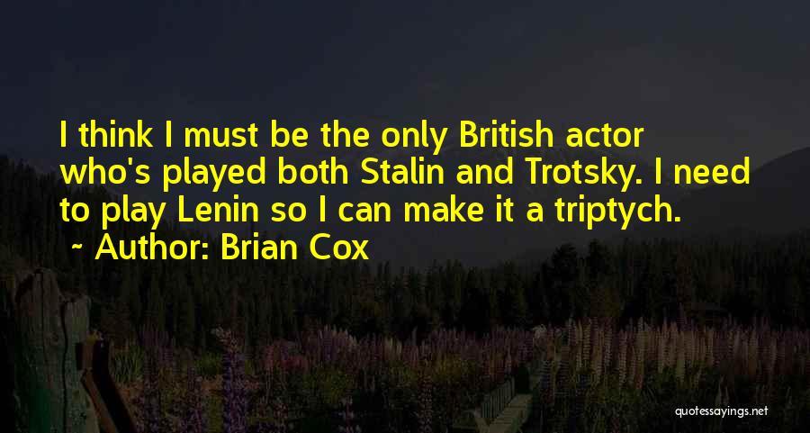 Brian Cox Quotes: I Think I Must Be The Only British Actor Who's Played Both Stalin And Trotsky. I Need To Play Lenin
