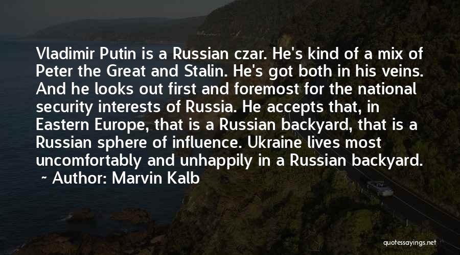 Marvin Kalb Quotes: Vladimir Putin Is A Russian Czar. He's Kind Of A Mix Of Peter The Great And Stalin. He's Got Both