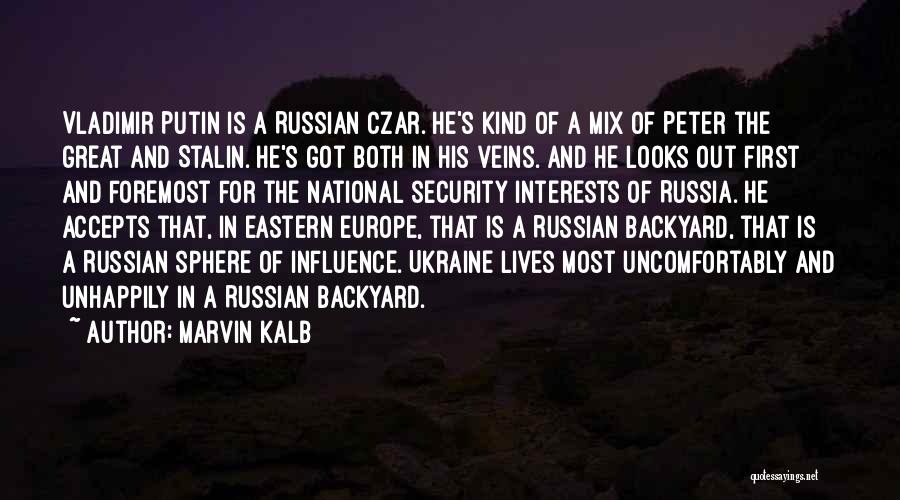 Marvin Kalb Quotes: Vladimir Putin Is A Russian Czar. He's Kind Of A Mix Of Peter The Great And Stalin. He's Got Both