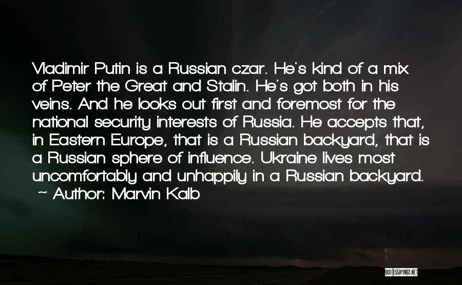 Marvin Kalb Quotes: Vladimir Putin Is A Russian Czar. He's Kind Of A Mix Of Peter The Great And Stalin. He's Got Both