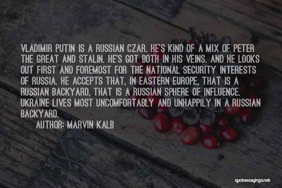 Marvin Kalb Quotes: Vladimir Putin Is A Russian Czar. He's Kind Of A Mix Of Peter The Great And Stalin. He's Got Both