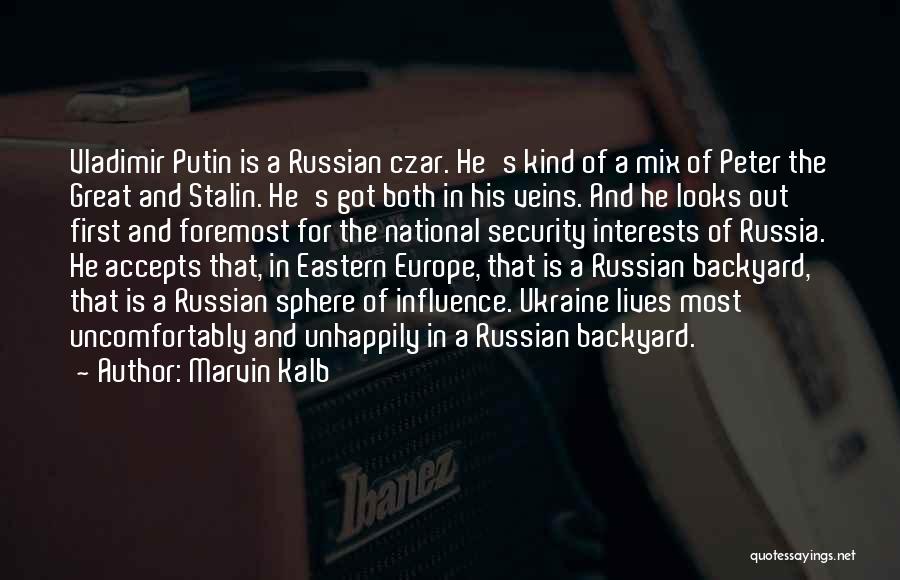 Marvin Kalb Quotes: Vladimir Putin Is A Russian Czar. He's Kind Of A Mix Of Peter The Great And Stalin. He's Got Both