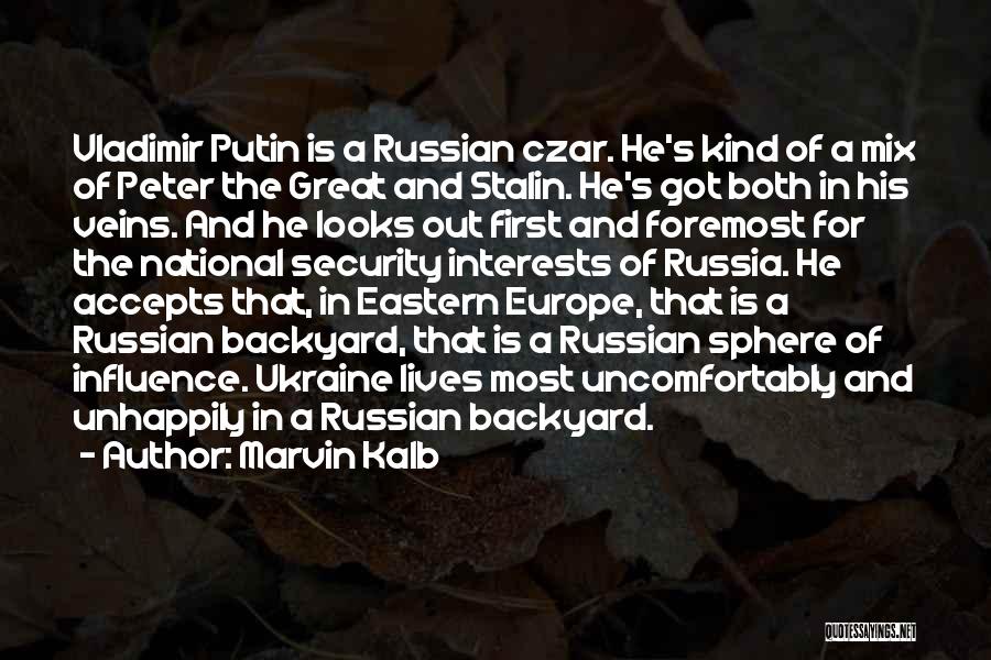 Marvin Kalb Quotes: Vladimir Putin Is A Russian Czar. He's Kind Of A Mix Of Peter The Great And Stalin. He's Got Both