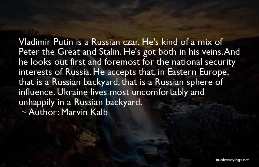 Marvin Kalb Quotes: Vladimir Putin Is A Russian Czar. He's Kind Of A Mix Of Peter The Great And Stalin. He's Got Both