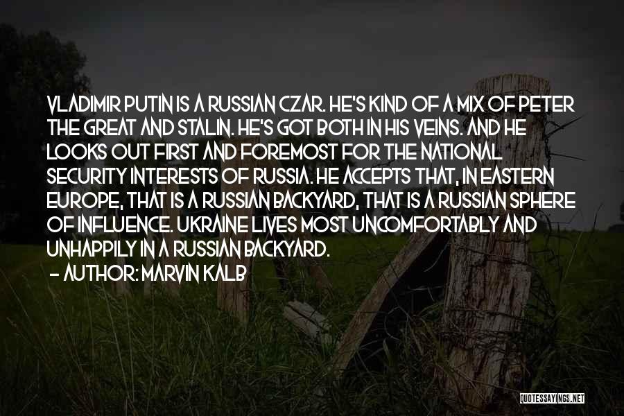 Marvin Kalb Quotes: Vladimir Putin Is A Russian Czar. He's Kind Of A Mix Of Peter The Great And Stalin. He's Got Both