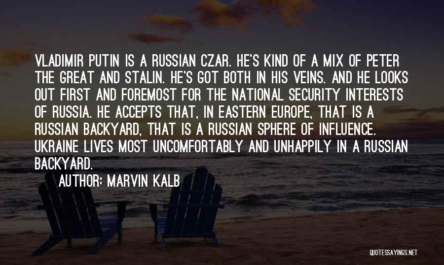 Marvin Kalb Quotes: Vladimir Putin Is A Russian Czar. He's Kind Of A Mix Of Peter The Great And Stalin. He's Got Both