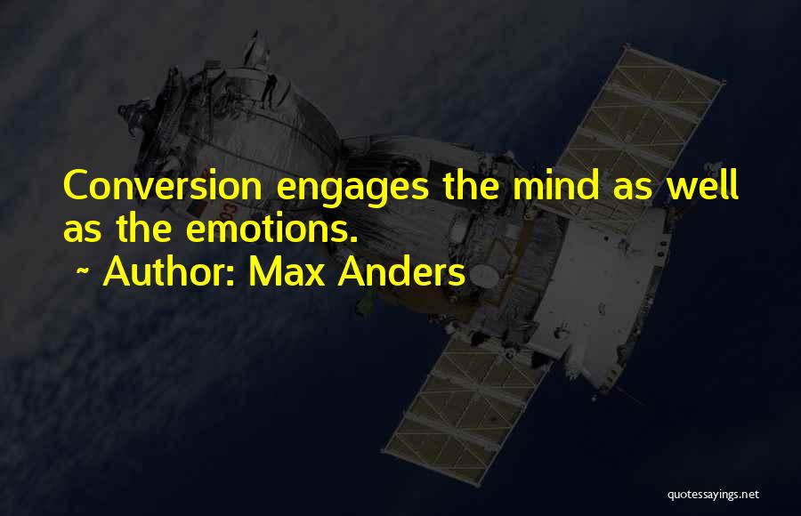 Max Anders Quotes: Conversion Engages The Mind As Well As The Emotions.