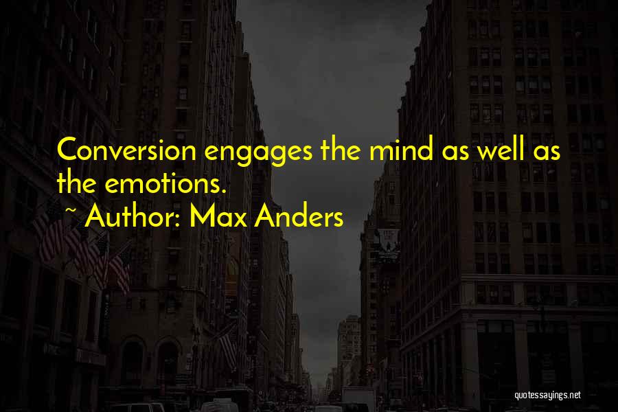 Max Anders Quotes: Conversion Engages The Mind As Well As The Emotions.
