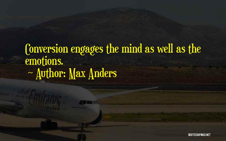 Max Anders Quotes: Conversion Engages The Mind As Well As The Emotions.