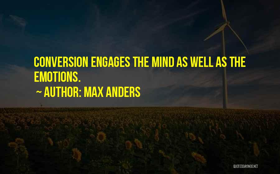 Max Anders Quotes: Conversion Engages The Mind As Well As The Emotions.