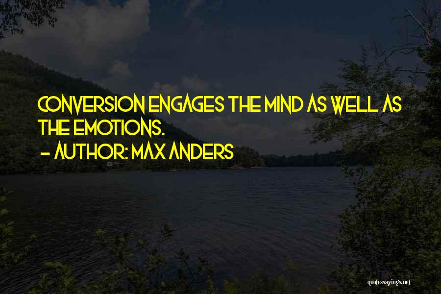 Max Anders Quotes: Conversion Engages The Mind As Well As The Emotions.