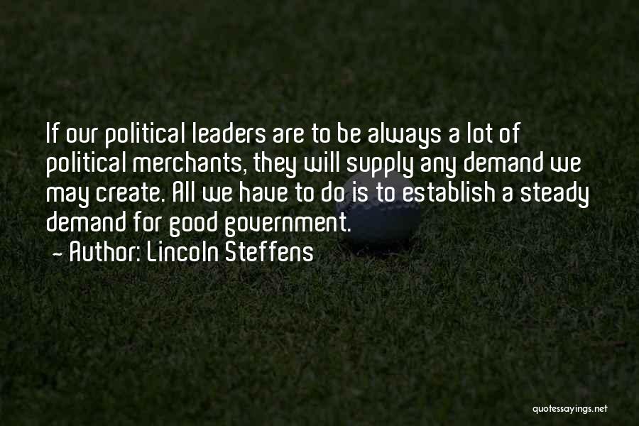 Lincoln Steffens Quotes: If Our Political Leaders Are To Be Always A Lot Of Political Merchants, They Will Supply Any Demand We May