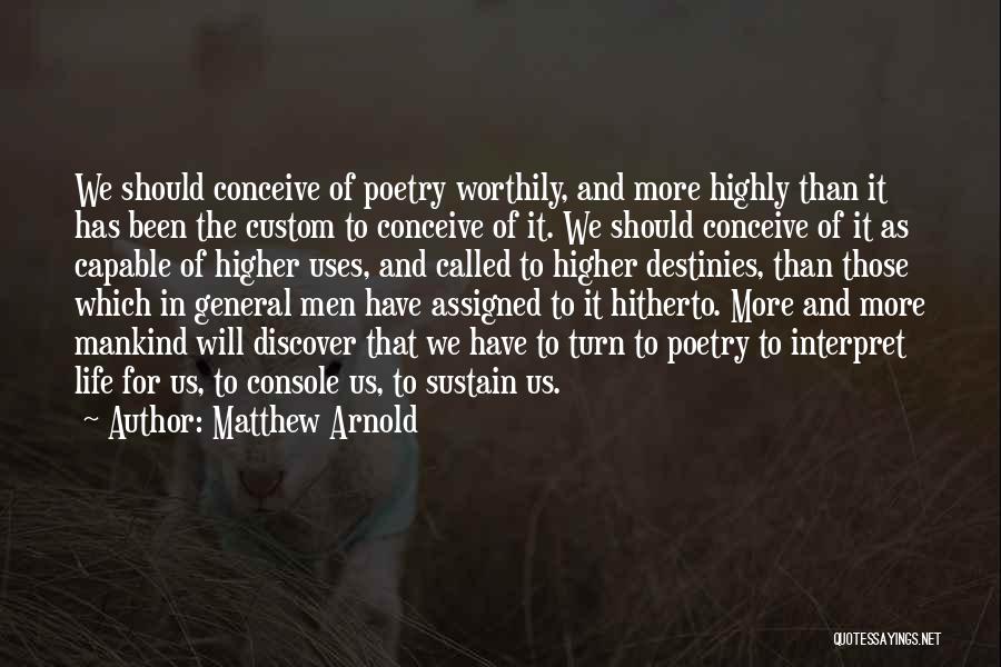 Matthew Arnold Quotes: We Should Conceive Of Poetry Worthily, And More Highly Than It Has Been The Custom To Conceive Of It. We