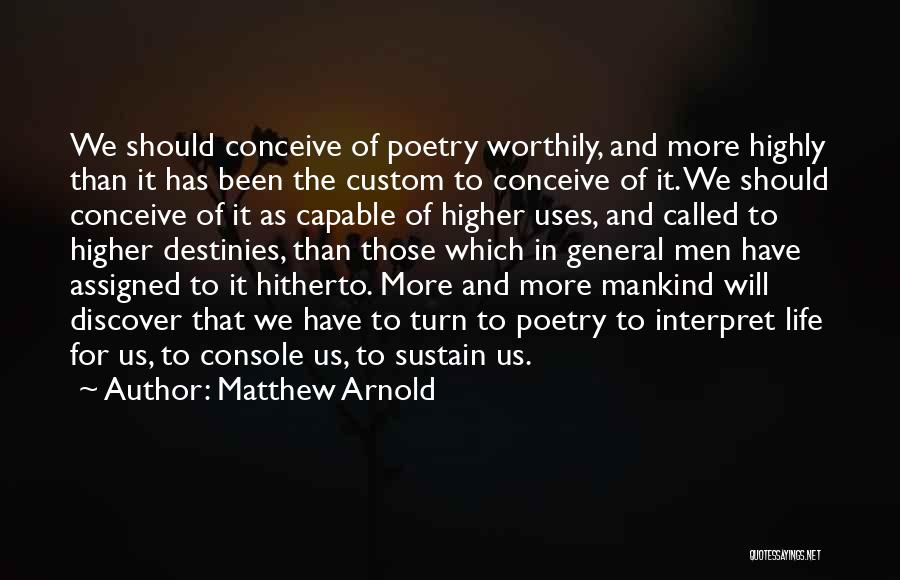 Matthew Arnold Quotes: We Should Conceive Of Poetry Worthily, And More Highly Than It Has Been The Custom To Conceive Of It. We