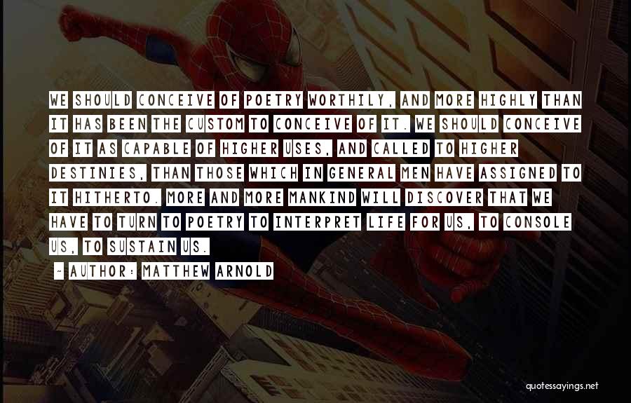 Matthew Arnold Quotes: We Should Conceive Of Poetry Worthily, And More Highly Than It Has Been The Custom To Conceive Of It. We