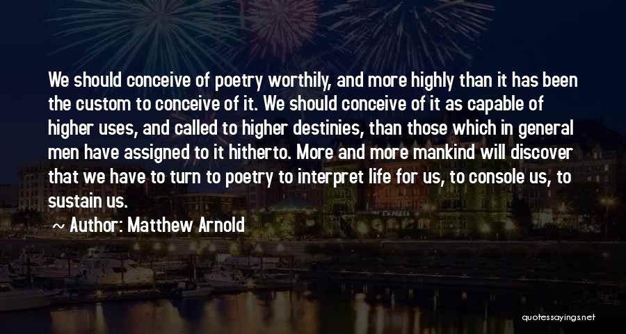 Matthew Arnold Quotes: We Should Conceive Of Poetry Worthily, And More Highly Than It Has Been The Custom To Conceive Of It. We