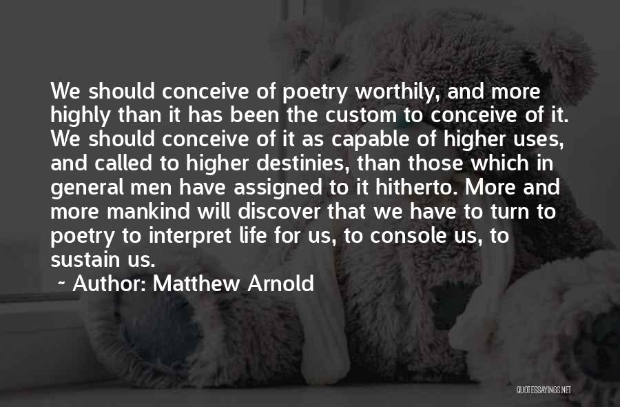 Matthew Arnold Quotes: We Should Conceive Of Poetry Worthily, And More Highly Than It Has Been The Custom To Conceive Of It. We