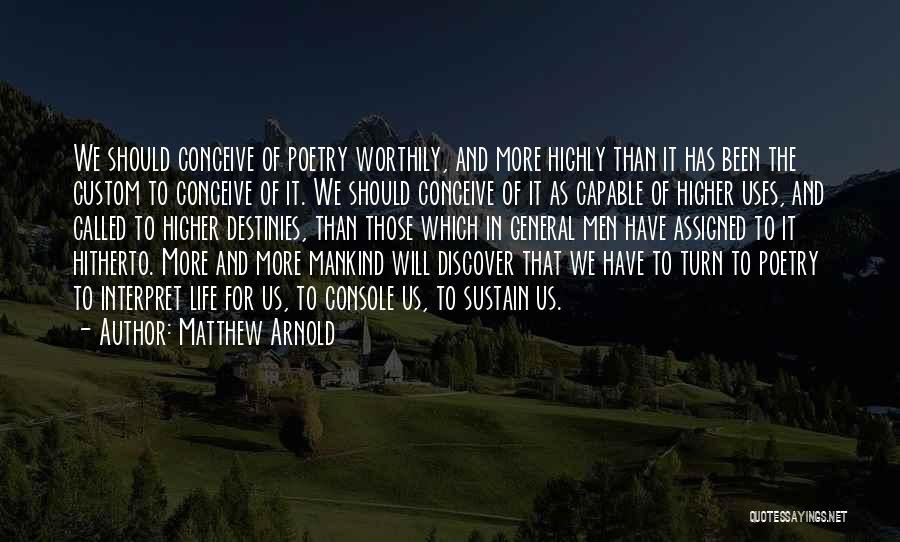 Matthew Arnold Quotes: We Should Conceive Of Poetry Worthily, And More Highly Than It Has Been The Custom To Conceive Of It. We