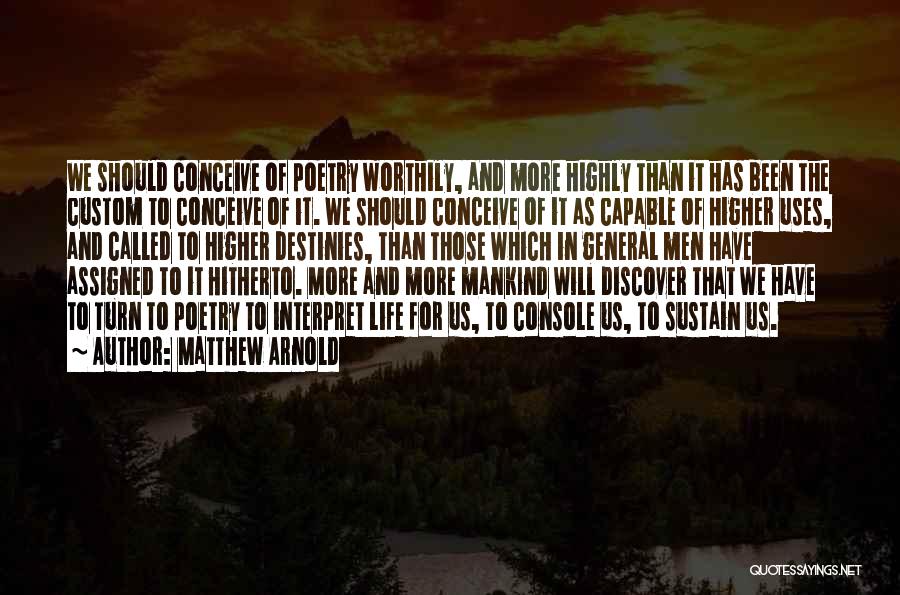 Matthew Arnold Quotes: We Should Conceive Of Poetry Worthily, And More Highly Than It Has Been The Custom To Conceive Of It. We