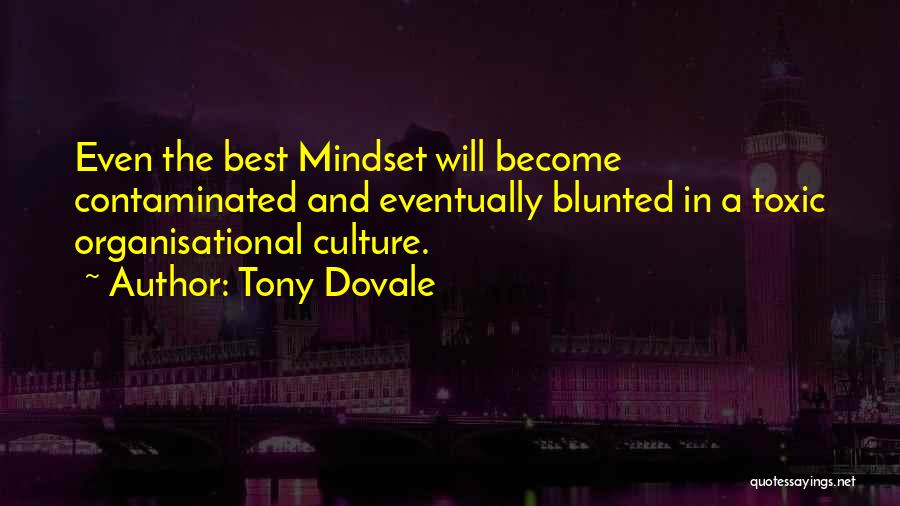 Tony Dovale Quotes: Even The Best Mindset Will Become Contaminated And Eventually Blunted In A Toxic Organisational Culture.