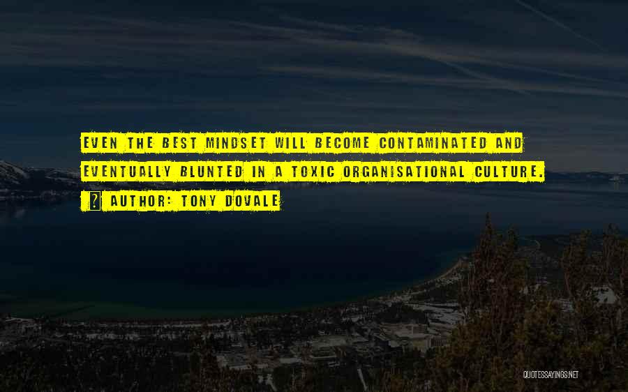 Tony Dovale Quotes: Even The Best Mindset Will Become Contaminated And Eventually Blunted In A Toxic Organisational Culture.