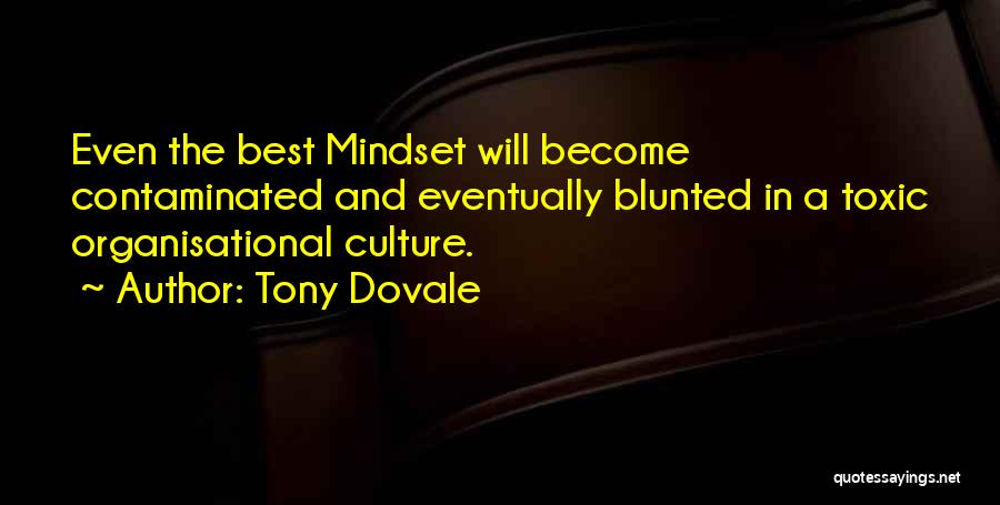 Tony Dovale Quotes: Even The Best Mindset Will Become Contaminated And Eventually Blunted In A Toxic Organisational Culture.
